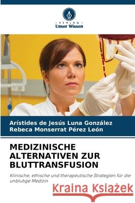 MEDIZINISCHE ALTERNATIVEN ZUR BLUTTRANSFUSION Luna González, Arístides de Jesús, Pérez León, Rebeca Monserrat 9786208992521 Verlag Unser Wissen - książka