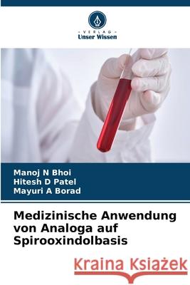 Medizinische Anwendung von Analoga auf Spirooxindolbasis Bhoi, Manoj N, Patel, Hitesh D, Borad, Mayuri A 9786209388866 Verlag Unser Wissen - książka