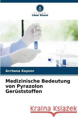 Medizinische Bedeutung von Pyrazolon Geruststoffen Archana Kapoor   9786204937861 International Book Market Service Ltd - książka