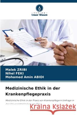 Medizinische Ethik in der Krankenpflegepraxis Zribi, Malek, Feki, Nihel, ABIDI, Mohamed Amin 9786203906127 Verlag Unser Wissen - książka