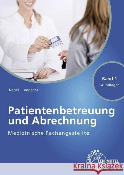 Medizinische Fachangestellte Patientenbetreuung und Abrechnung Band 1 - Grundlagen Nebel, Susanne, Vogedes, Bettina 9783808564202 Europa-Lehrmittel - książka