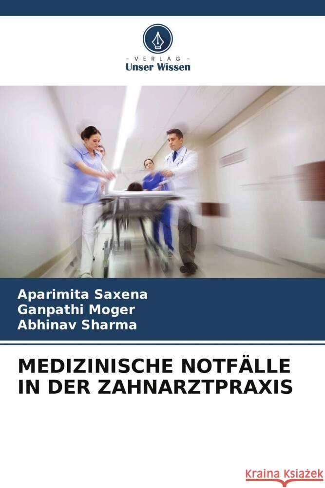 MEDIZINISCHE NOTFÄLLE IN DER ZAHNARZTPRAXIS Saxena, Aparimita, Moger, Ganpathi, Sharma, Abhinav 9786204927442 Verlag Unser Wissen - książka