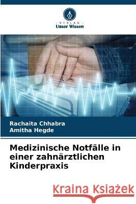 Medizinische Notf?lle in einer zahn?rztlichen Kinderpraxis Rachaita Chhabra Amitha Hegde 9786205835173 Verlag Unser Wissen - książka