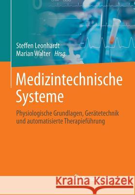 Medizintechnische Systeme: Physiologische Grundlagen, Gerätetechnik Und Automatisierte Therapieführung Leonhardt, Steffen 9783642412387 Springer Vieweg - książka