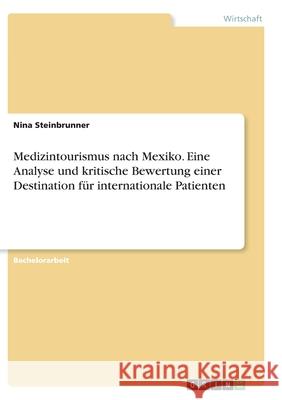 Medizintourismus nach Mexiko. Eine Analyse und kritische Bewertung einer Destination für internationale Patienten Steinbrunner, Nina 9783346351494 Grin Verlag - książka