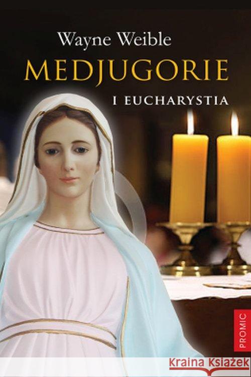 Medjugorie i Eucharystia Weible Wayne 9788375026313 Promic - książka