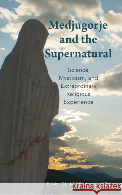 Medjugorje and the Supernatural: Science, Mysticism, and Extraordinary Religious Experience Daniel Maria Klimek 9780190679200 Oxford University Press, USA - książka
