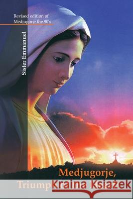Medjugorje: Triumph of the Heart Sister Emmanuel Maillard 9781735910604 Children of Medjugorje. Inc - książka