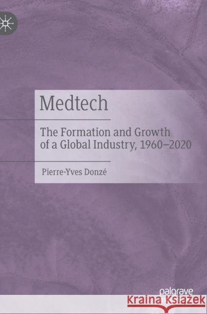 Medtech: The Formation and Growth of a Global Industry, 1960-2020 Donzé, Pierre-Yves 9789811671739 Springer Verlag, Singapore - książka