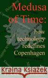 Medusa of Time: how technology redefines Copenhagen Baumann, T. Lee 9781479167395 Createspace Independent Publishing Platform