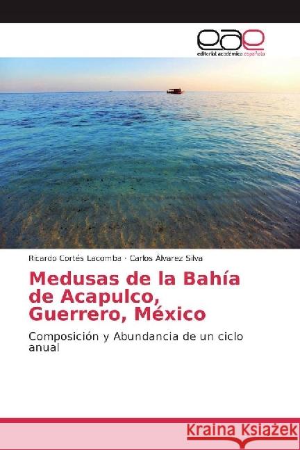 Medusas de la Bahía de Acapulco, Guerrero, México : Composición y Abundancia de un ciclo anual Cortés Lacomba, Ricardo; Álvarez Silva, Carlos 9786202233286 Editorial Académica Española - książka