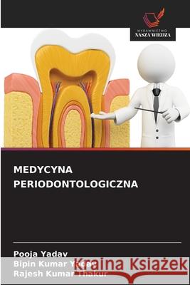 MEDYCYNA PERIODONTOLOGICZNA Yadav, Pooja, Yadav, Bipin kumar, Thakur, Rajesh Kumar 9786209266522 Wydawnictwo Nasza Wiedza - książka