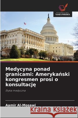 Medycyna ponad granicami: Amerykański kongresmen prosi o konsultację Al-Mosawi, Aamir 9786209706547 Wydawnictwo Nasza Wiedza - książka