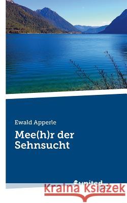 Mee(h)r der Sehnsucht Ewald Apperle 9783710339578 United P.C. Verlag - książka