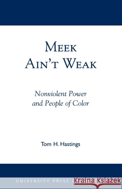 Meek Ain't Weak: Nonviolent Power and People of Color Hastings, Tom H. 9780761822783 University Press of America - książka