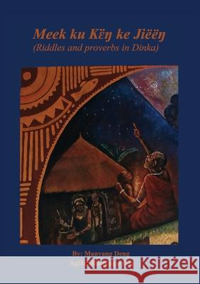 Meek ku kɛ̈ŋ ke Jiëëŋ: riddles and proverbs in Dinka Deng, Manyang 9780648841579 Africa World Books Pty Ltd - książka
