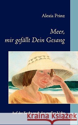 Meer, mir gefällt Dein Gesang: Auf der Suche nach der großen Liebe Prinz, Alexia 9783833476082 Bod - książka