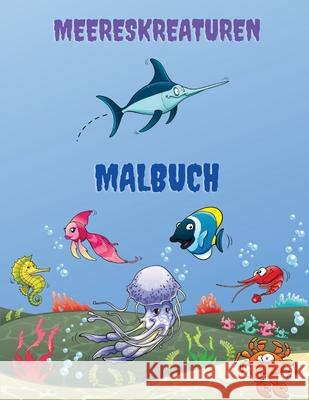 Meereskreaturen Malbuch: Meerestiere Färbung Buch: Meer Leben Malbuch, für Kinder im Alter von 4-8, Ozean-Tiere, Meerestiere & Unterwasser Meer Becker, Torsten 9787933044028 Piscovei Victor - książka