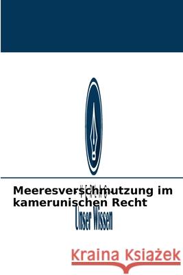 Meeresverschmutzung im kamerunischen Recht Corine Sohna 9786204091327 Verlag Unser Wissen - książka