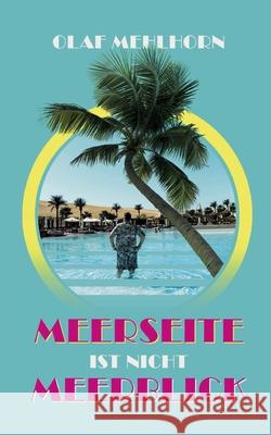 Meerseite ist nicht Meerblick: Eine Erz?hlung aus den Glanzzeiten der Pauschaltourismusbranche um die Jahrtausendwende Olaf Mehlhorn 9783769374612 Bod - Books on Demand - książka