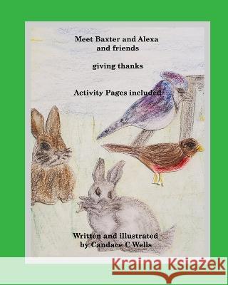 Meet Baxter and Alexa and friends: giving thanks Candace C. Wells 9781990677175 Blurb - książka