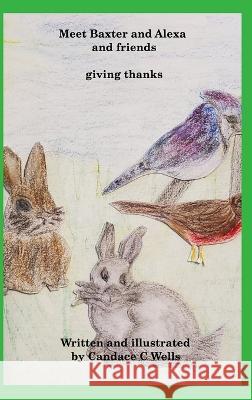 Meet Baxter and Alexa and friends: giving thanks Candace C. Wells 9781990677298 Blurb - książka