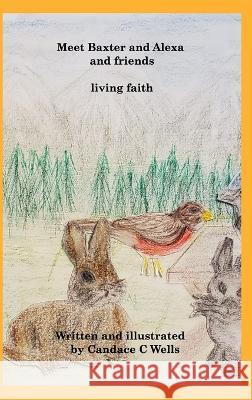 Meet Baxter and Alexa and friends: living faith Candace C. Wells 9781990677304 Blurb - książka