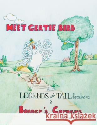 Meet Gertie Bird: Legends and Tail Feathers of Bonner's Corners Bobbe Humble 9781441550200 Xlibris - książka