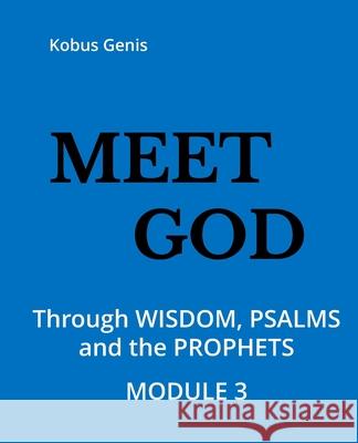 Meet God - Module 3: Through the WISDOM, PSALMS and the PROPHETS Kobus Genis 9781694580290 Independently Published - książka