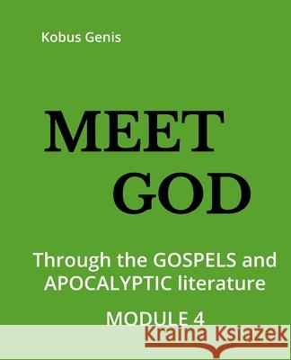 Meet God - Module 4: Through the GOSPELS and APOCALYPTIC literature Kobus Genis 9781689788014 Independently Published - książka