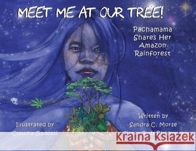 Meet Me At Our Tree!: Pachamama Share Her Amazon Rainforest Sandra C Morse Sister Judy Bisignano Claudia Gadotti 9780990968832 Maketai, Inc. - książka
