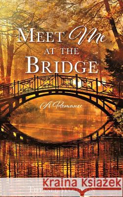 Meet Me at the Bridge: A Romance Tiffanee Woodson 9781545623237 Xulon Press - książka
