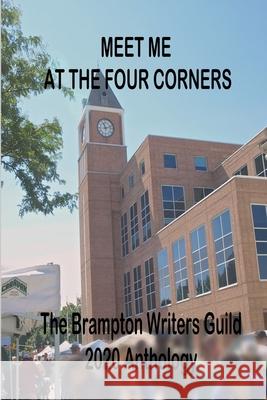 Meet Me At The Four Corners: A Brampton Writers' Guild Anthology Michael Joll Raymond Holmes Cherry Narula 9781777607609 Middleroad Publishers - książka