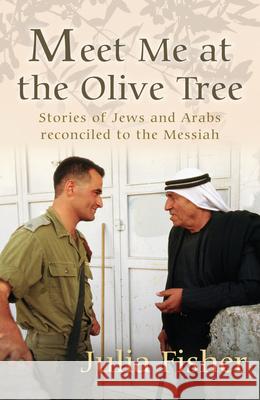 Meet Me at the Olive Tree: Stories of Jews and Arabs Reconciled to the Messiah Julia Fisher 9780857212283  - książka