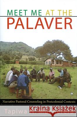 Meet Me at the Palaver: Narrative Pastoral Counselling in Postcolonial Contexts Tapiwa N. Mucherera 9780718892197 Lutterworth Press - książka