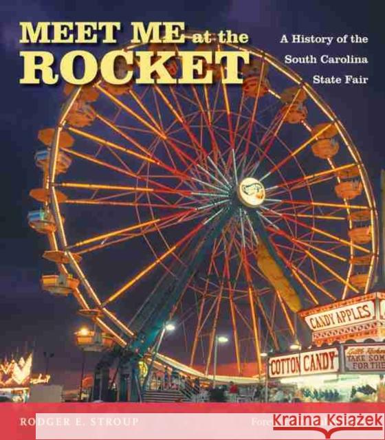 Meet Me at the Rocket: A History of the South Carolina State Fair Rodger E. Stroup Walter Edgar 9781643360041 University of South Carolina Press - książka