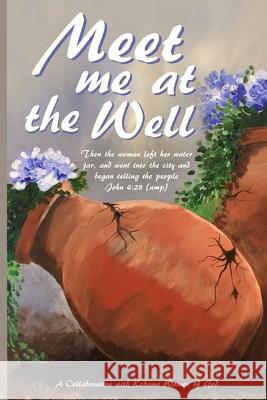 Meet Me at the Well: A Collaboration with Kokomo Women of God Timeko Whitaker Carolyn &. Emily Loftis Kimberly Morris 9780986340147 Authentic Identity Coaching - książka