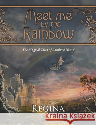 Meet Me by the Rainbow: The Magical Tales of Rainbow Island Regina 9781663205414 iUniverse - książka