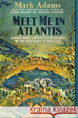 Meet Me in Atlantis: Across Three Continents in Search of the Legendary Sunken City Mark Adams 9781101983935 Dutton Books - książka