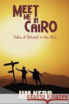 Meet Me in Cairo: Tales of Hitchin' in the '60s Jim Kerr 9781989467688 Granville Island Publishing Ltd. - książka