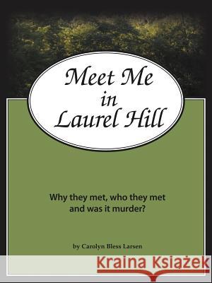 Meet Me in Laurel Hill: Who They Met, Why They Met and Was It Murder? Larsen, Carolyn Bless 9781452026459 Authorhouse - książka