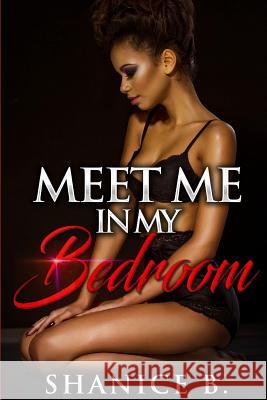 Meet Me In My Bedroom: An Collection Of Erotic Love Stories B, Shanice 9781723948046 Independently Published - książka