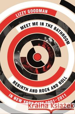 Meet Me in the Bathroom: Rebirth and Rock and Roll in New York City 2001–2011 Lizzy Goodman 9780571337972 Faber & Faber - książka