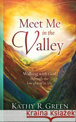 Meet Me in the Valley: Walking With God Through the Low Places in Life Kathy R Green 9781683142058 Redemption Press - książka