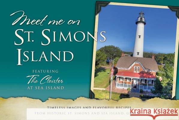 Meet Me on St. Simons: Timeless Images and Flavorful Recipes from Historic St. Simons and Sea Island, Georgia King, Daisy 9780871975645 Historic Hospitality - książka
