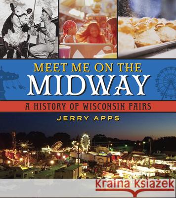 Meet Me on the Midway: A History of Wisconsin Fairs Jerry Apps 9780870209833 Wisconsin Historical Society Press - książka