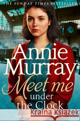Meet Me Under the Clock: A gritty and heartwarming wartime saga Annie Murray 9781035015184 Pan Macmillan - książka