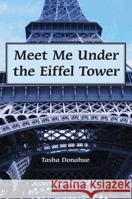 Meet Me Under The Eiffel Tower Donahue, Tasha 9781477577349 Createspace - książka