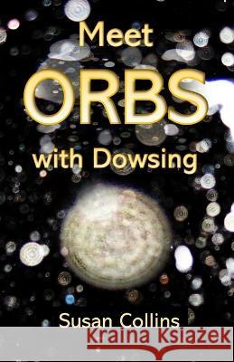 Meet Orbs with Dowsing Susan Joan Collins 9780991830077 Susan Collins - książka