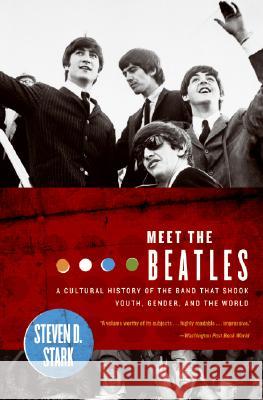 Meet the Beatles: A Cultural History of the Band That Shook Youth, Gender, and the World Steven D. Stark 9780060008932 HarperCollins Publishers - książka